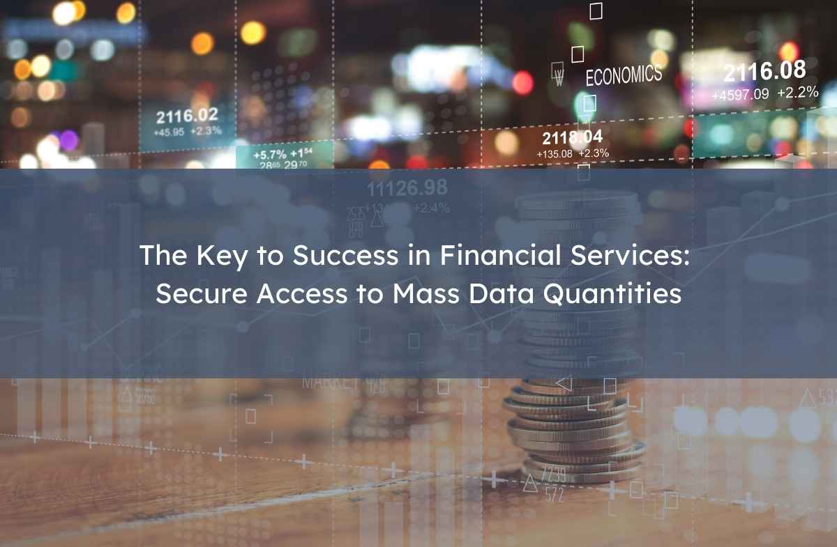 The Key to Success in Financial Services: Secure Access to Mass Data Quantities