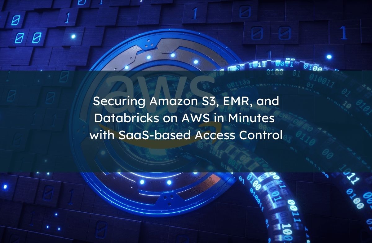 Securing Amazon S3, EMR, and Databricks on AWS in Minutes with SaaS-based Access Control