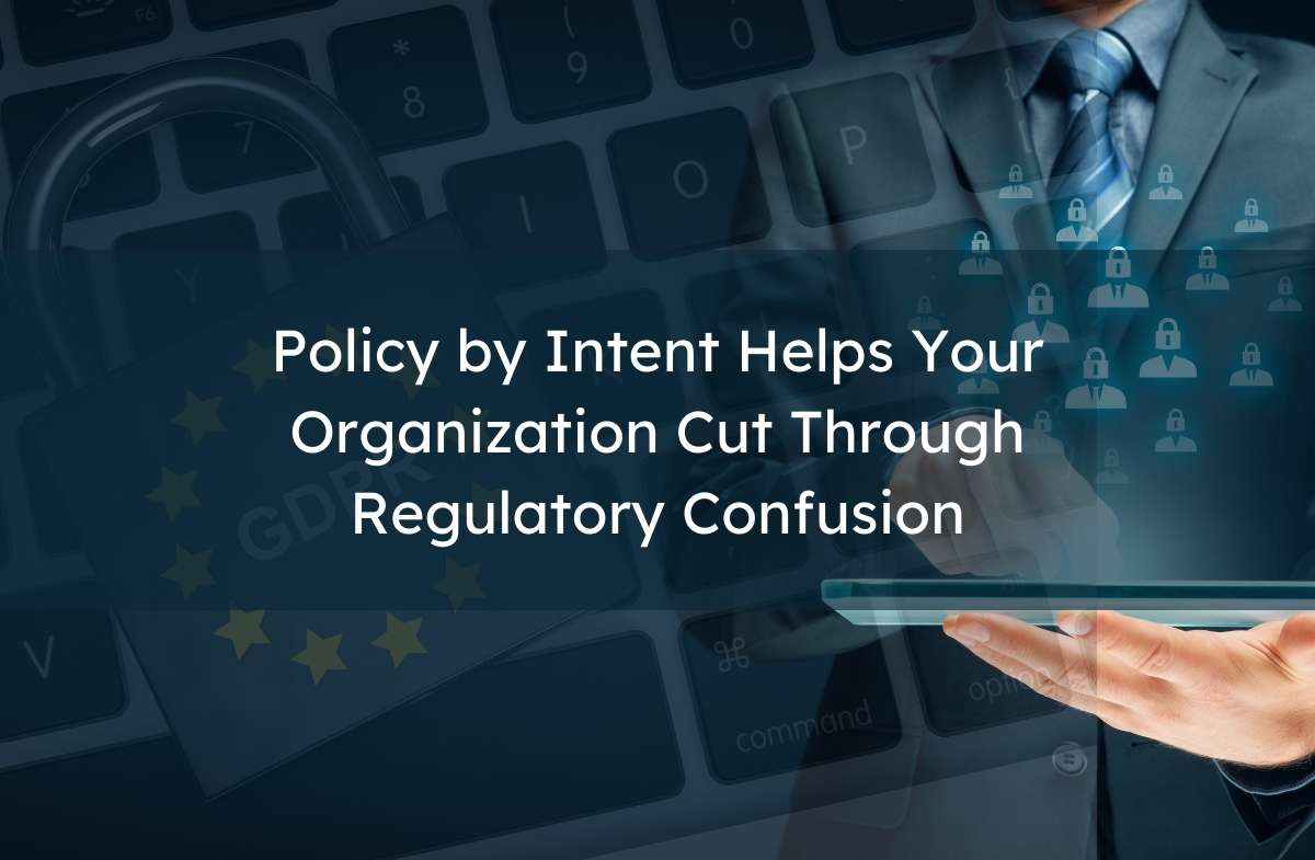Policy by Intent Helps Your Organization Cut Through Regulatory Confusion