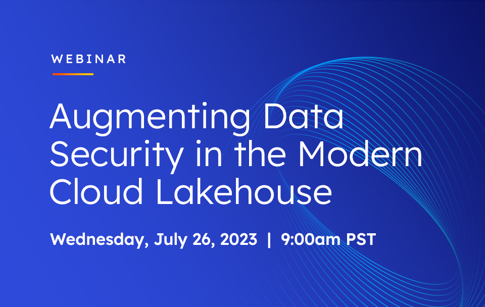 Augmenting Data Security in the Modern Cloud Lakehouse